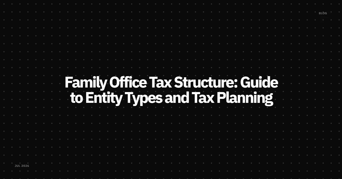 Family Office Tax Structure: Guide to Entity Types and Tax Planning