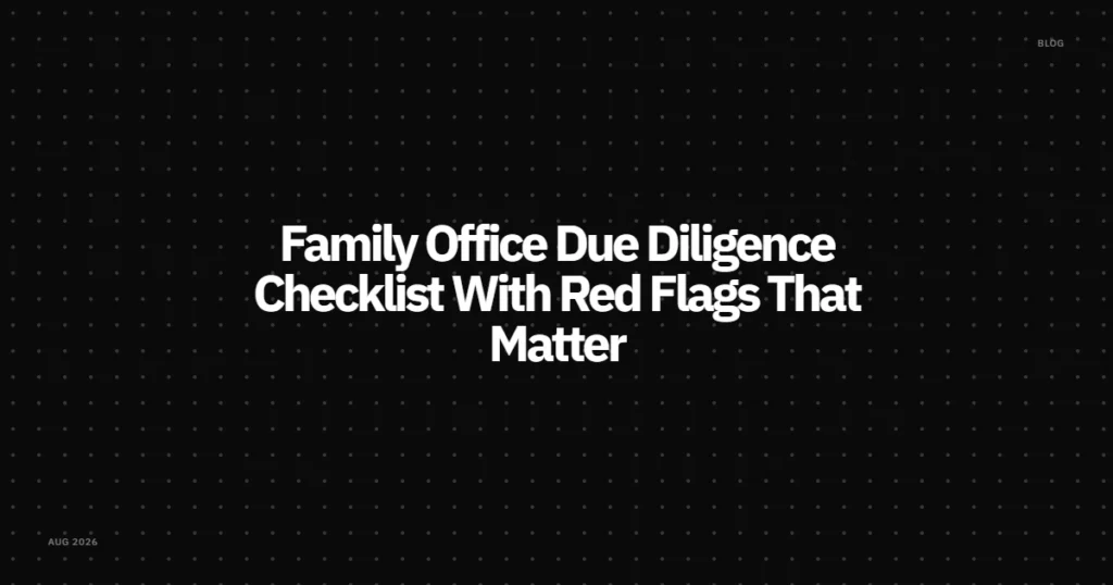 Family Office Due Diligence Checklist With Red Flags That Matter