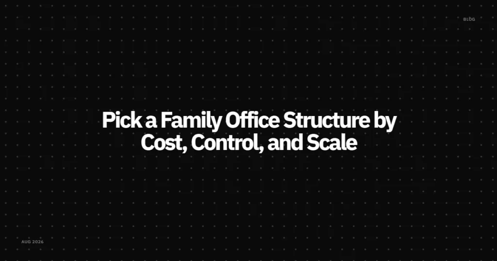Pick a Family Office Structure by Cost, Control, and Scale