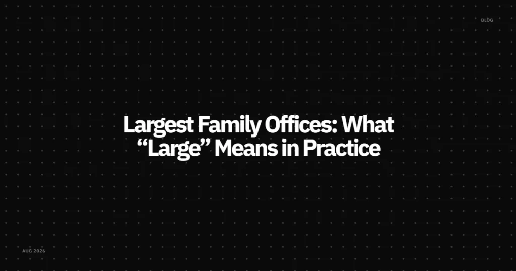Large Family Offices: What “Large” Means in Practice & What Makes a Family Office Large