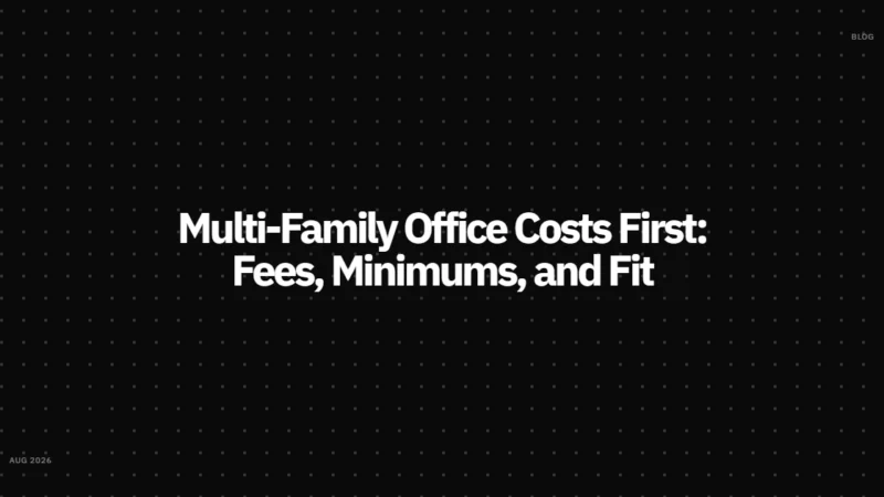 Multi-Family Office Costs First: Fees, Minimums, and Fit
